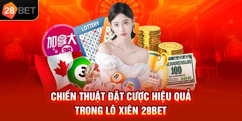 Chiến thuật đặt cược hiệu quả trong lô xiên 28bet