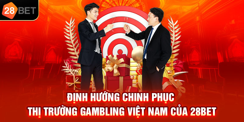 Định hướng chinh phục thị trường gambling Việt Nam của 28bet