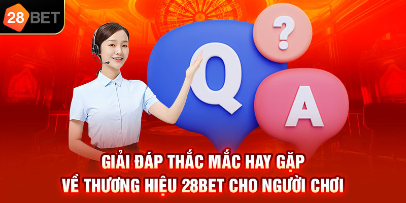 Giải đáp thắc mắc hay gặp về thương hiệu 28bet cho người chơi