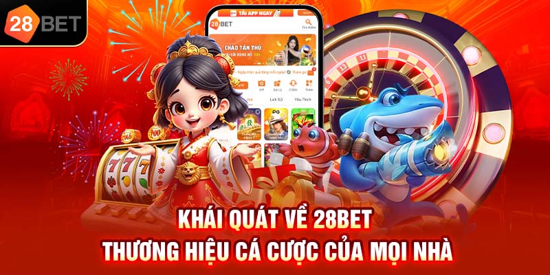 Khái quát về 28bet - Thương hiệu cá cược của mọi nhà