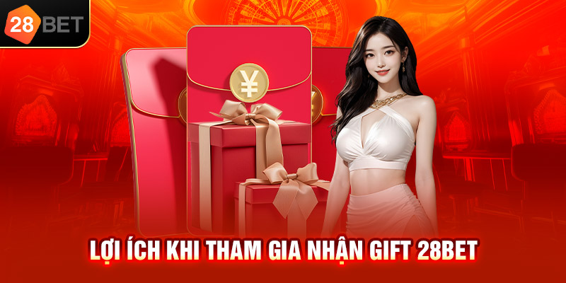 Lợi ích khi tham gia nhận gift 28bet